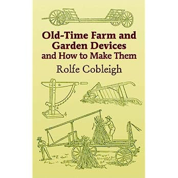 Old-Time Farm and Garden Devices and How to Make Them (Dover Crafts: Building & Construction) Contributor(s): Cobleigh, Rolfe (Author)