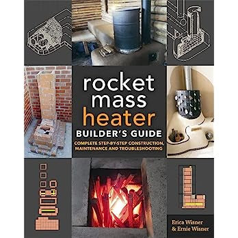 The Rocket Mass Heater Builder's Guide: Complete Step-by-Step Construction, Maintenance and Troubleshooting