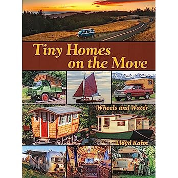 Tiny Homes on the Move: Wheels and Water by Lloyd Kahn