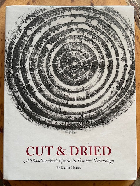 Cut & Dried: A Woodworker's Guide to Timber Technology By Richard Jones, Lost Art Press