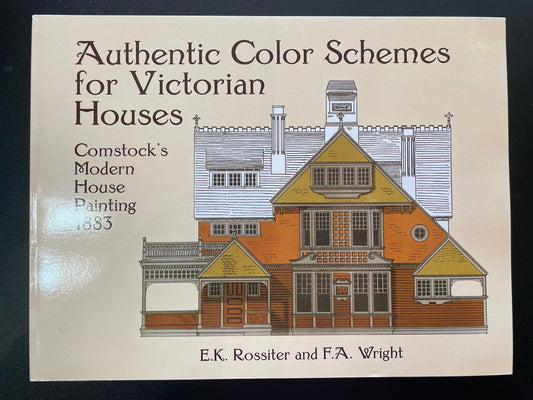 Authentic Color Schemes for Victorian Houses: Comstock's Modern House Painting, 1883