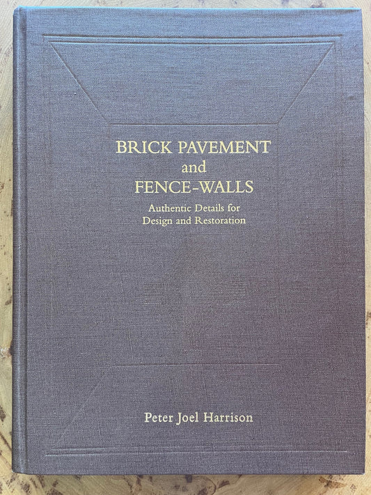 Brick Pavement and Fence-Walls: Authentic Details for Design and Restoration by Peter Joel Harrison