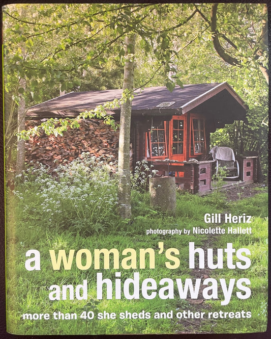 A Woman's Huts and Hideaways: More Than 40 She Sheds and Other Retreats by Gill Heriz