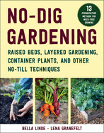 No-Dig Gardening: Raised Beds, Layered Gardens, and Other No-Till Techniques Contributor(s): Linde, Bella (Author) , Granefelt, Lena (Photographer)