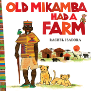 Old Mikamba Had a Farm Contributor(s): Isadora, Rachel (Author) , Isadora, Rachel (Illustrator)