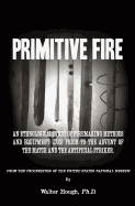 Primitive Fire: An ethnological study of firemaking methods and equipment used prior to the advent of the match and the artificial str Contributor(s): Hough, Walter (Author)