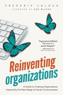 Reinventing Organizations: A Guide to Creating Organizations Inspired by the Next Stage of Human Consciousness Contributor(s): Laloux, Frederic (Author) , Wilber, Ken (Foreword by)