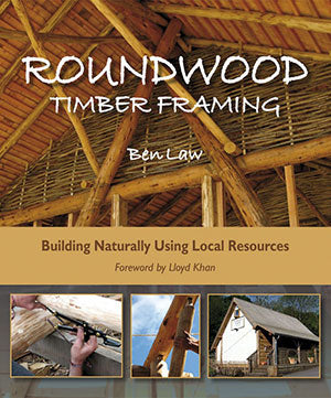 Roundwood Timber Framing: Building Naturally Using Local Resources