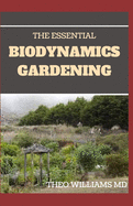 The Essential Biodynamics Gardening: The Biodynamic Way to Grow Good and Healthy Food And Build Struggling Communities Contributor(s): Williams, Theo (Author)