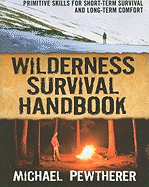 Wilderness Survival Handbook: Primitive Skills for Short-Term Survival and Long-Term Comfort (1ST ed.) Contributor(s): Pewtherer, Michael (Author)