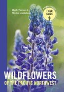 Wildflowers of the Pacific Northwest (Timber Press Field Guide) Contributor(s): Turner, Mark (Author) , Gustafson, Phyllis (Author)