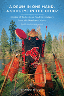 A Drum in One Hand, a Sockeye in the Other: Stories of Indigenous Food Sovereignty from the Northwest Coast (Indigenous Confluences) Contributor(s): Coté, Charlotte (Author)