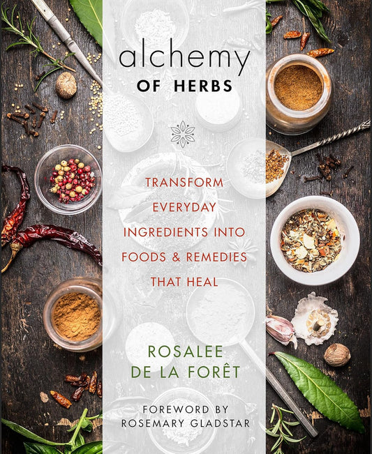 Alchemy of Herbs: Transform Everyday Ingredients Into Foods and Remedies That Heal by Rosalee de la Forêt (Author)