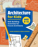 Architecture for Kids: Skill-Building Activities for Future Architects Contributor(s): Moreno, Mark (Author) , Moreno, Siena (Author)