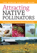 Attracting Native Pollinators: The Xerces Society Guide Protecting North America's Bees and Butterflies Contributor(s): The Xerces Society (Author) , Spivak, Marla (Foreword by)