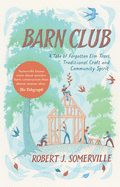 Barn Club: A Tale of Forgotten ELM Trees, Traditional Craft and Community Spirit Contributor(s): Somerville, Robert (Author)