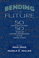 Bending the Future: Fifty Ideas for the Next Fifty Years of Historic Preservation in the United States (Public History in Historical Perspective) Contributor(s): Page, Max (Editor) , Miller, Marla R (Editor)