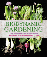 Biodynamic Gardening: Grow Healthy Plants and Amazing Produce Contributor(s): DK (Author)