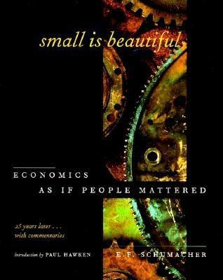 Small is Beautiful: Economics As If People Mattered by E.F. Schumacher