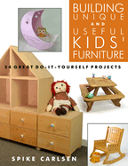 Building Unique and Useful Kids' Furniture: 24 Great Do-It-Yourself Projects - PGW Contributor(s): Carlsen, Spike (Author)