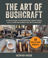 The Art of Bushcraft: A Field Guide to Preserving Traditional Skills and Reconnecting with Nature - Street Smart Contributor(s): Hede, Jesper (Author) , Gardner, Kim (Translator)