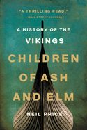 A History of the Vikings: Children of Ash and Elm by Neil Price