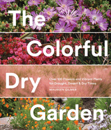 he Colorful Dry Garden: Over 100 Flowers and Vibrant Plants for Drought, Desert & Dry Times Contributor(s): Gilmer, Maureen (Author)