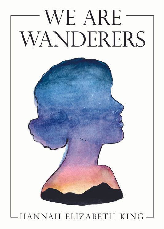 We Are Wanderers by Hannah Elizabeth King (a book of poetry)