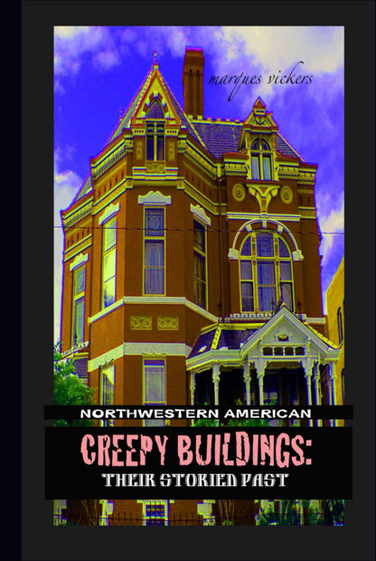 Northwestern American Creepy Buildings: Their Storied Past: Oregon, Washington, Northern Idaho and Montana by Marques Vickers