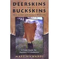 Deerskins Into Buckskins: How to Tan with Natural Materials-A Field Guide for Hunters and Gatherers (First Edition) by Matt Richards