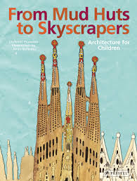 From Mud Huts to Skyscrapers: Architecture for Children by Christine Paxmann, Anne Ibelings (Illustrator)