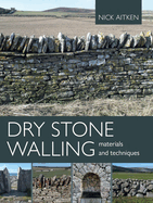 Dry Stone Walling: Materials and Techniques Contributor(s): Aitken, Nick (Author)