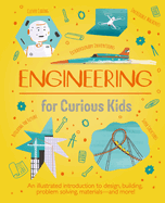 Engineering for Curious Kids: An Illustrated Introduction to Design, Building, Problem Solving, Materials - And More! (Curious Kids) Contributor(s): Oxlade, Chris (Author) , Foster, Alex (Illustrator)