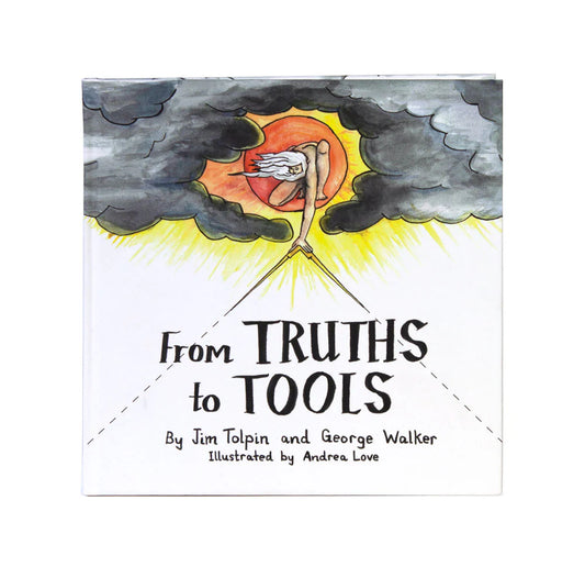 From Truths to Tools, By Jim Tolpin and George Walker, Illustrated by Andrea Love