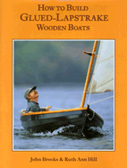 How to Build Glued-Lapstrake Wooden Boats Contributor(s): Brooks, John (Author) , Hill, Ruth Ann (Author)