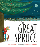 The Great Spruce Contributor(s): Duvall, John (Author) , Gibbon, Rebecca (Illustrator)