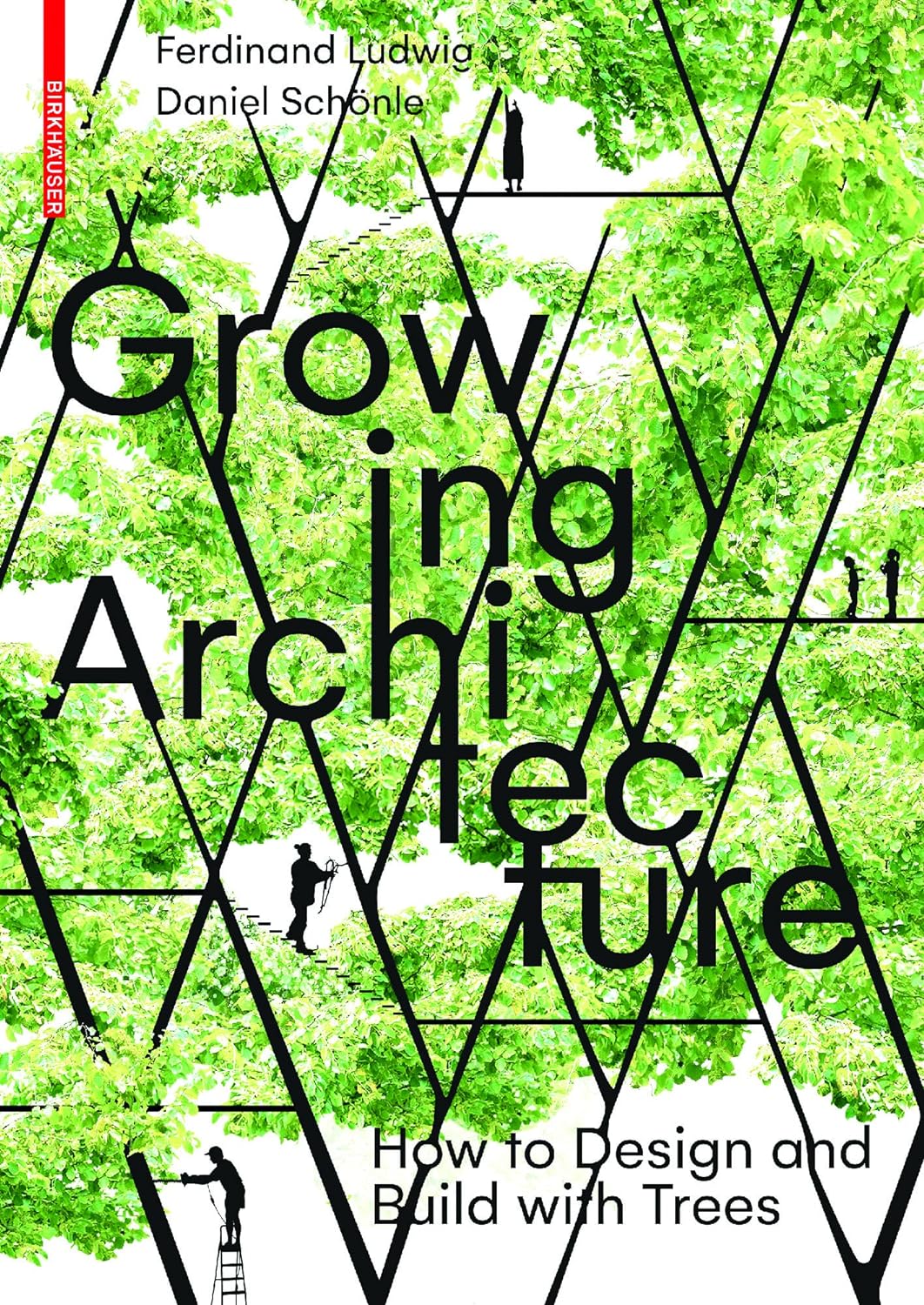 Growing Architecture: How to Design and Build with Trees (1ST ed.) - Ingram Academic Contributor(s): Ludwig, Ferdinand (Author) , Schönle, Daniel (Author)