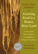 Growing Food in a Hotter, Drier Land: Lessons from Desert Farmers on Adapting to Climate Uncertainty Contributor(s): Nabhan, Gary Paul (Author) , McKibben, Bill (Foreword by)