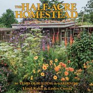 The Half-Acre Homestead: 46 Years of Building & Gardening - PGW Contributor(s): Kahn, Lloyd (Author) , Creed, Lesley (Author)