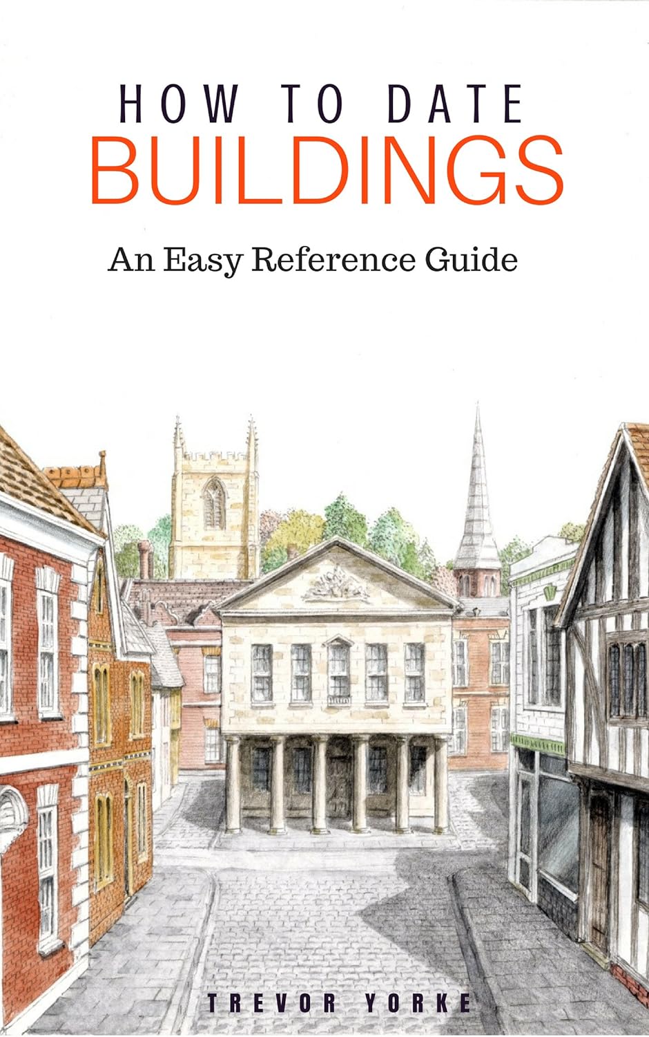 How To Date Buildings: An Easy Reference Guide Paperback – June 5, 2017 by Trevor Yorke (Author)