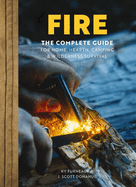 Fire: The Complete Guide for Home, Hearth, Camping and Wilderness Survival Contributor(s): Furneaux, Ky (Author) , Donahue, J Scott (Author)