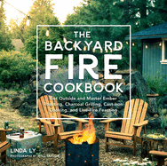 The Backyard Fire Cookbook: Get Outside and Master Ember Roasting, Charcoal Grilling, Cast-Iron Cooking, and Live-Fire Feasting (Great Outdoor Cooking) Contributor(s): Ly, Linda (Author)