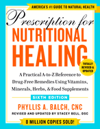 Prescription for Nutritional Healing, Sixth Edition: A Practical A-To-Z Reference to Drug-Free Remedies Using Vitamins, Minerals, Herbs, & Food Supple Contributor(s): Balch, Phyllis A (Author)