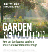 Garden Revolution: How Our Landscapes Can Be a Source of Environmental Change Contributor(s): Weaner, Larry (Author) , Christopher, Thomas (Author)