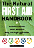 The Natural First Aid Handbook: Household Remedies, Herbal Treatments, and Basic Emergency Preparedness Everyone Should Know Contributor(s): Mars, Brigitte (Author)