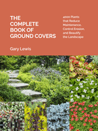 The Complete Book of Ground Covers: 4000 Plants That Reduce Maintenance, Control Erosion, and Beautify the Landscape Contributor(s): Lewis, Gary (Author)