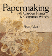 Papermaking with Garden Plants & Common Weeds Contributor(s): Hiebert, Helen (Author)