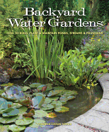 Backyard Water Gardens: How to Build, Plant & Maintain Ponds, Streams & Fountains Contributor(s): Fowler, Veronica (Author)