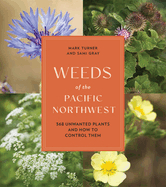 Weeds of the Pacific Northwest: 368 Unwanted Plants and How to Control Them Contributor(s): Gray, Sami (Author) , Turner, Mark (Author)