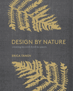 Design by Nature: Creating Layered, Lived-In Spaces Inspired by the Natural World Contributor(s): Tanov, Erica (Author) , Ngo, Ngoc Minh (Photographer)